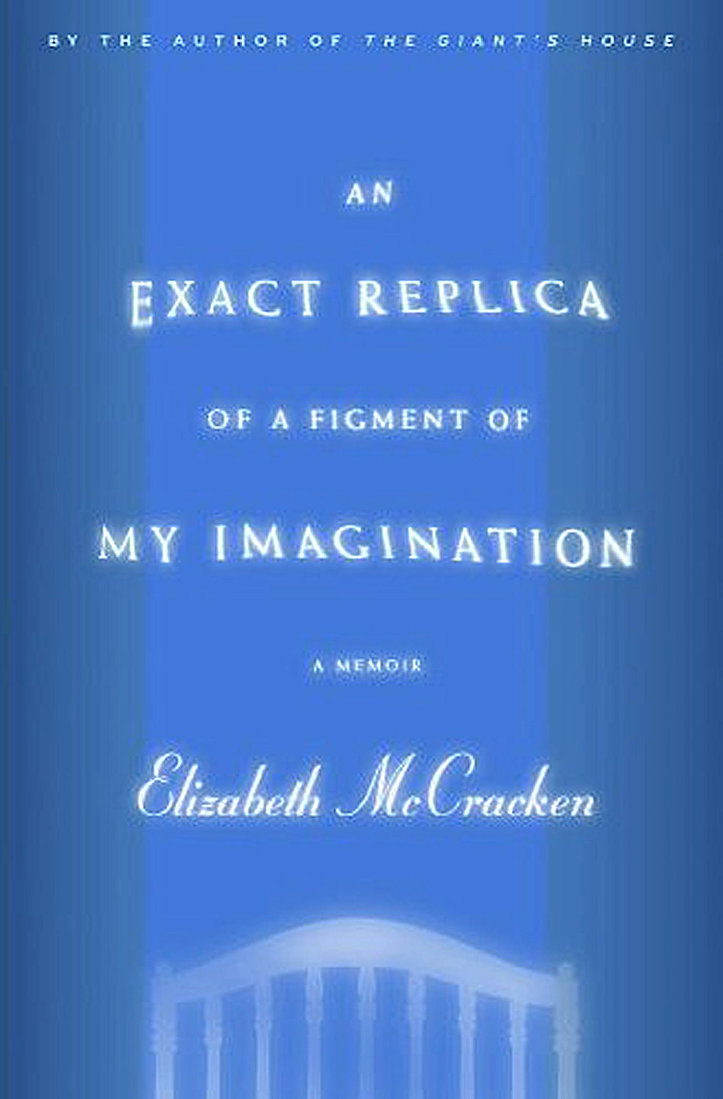 An exact replica of a figment of my imagination by Elizabeth McCracken