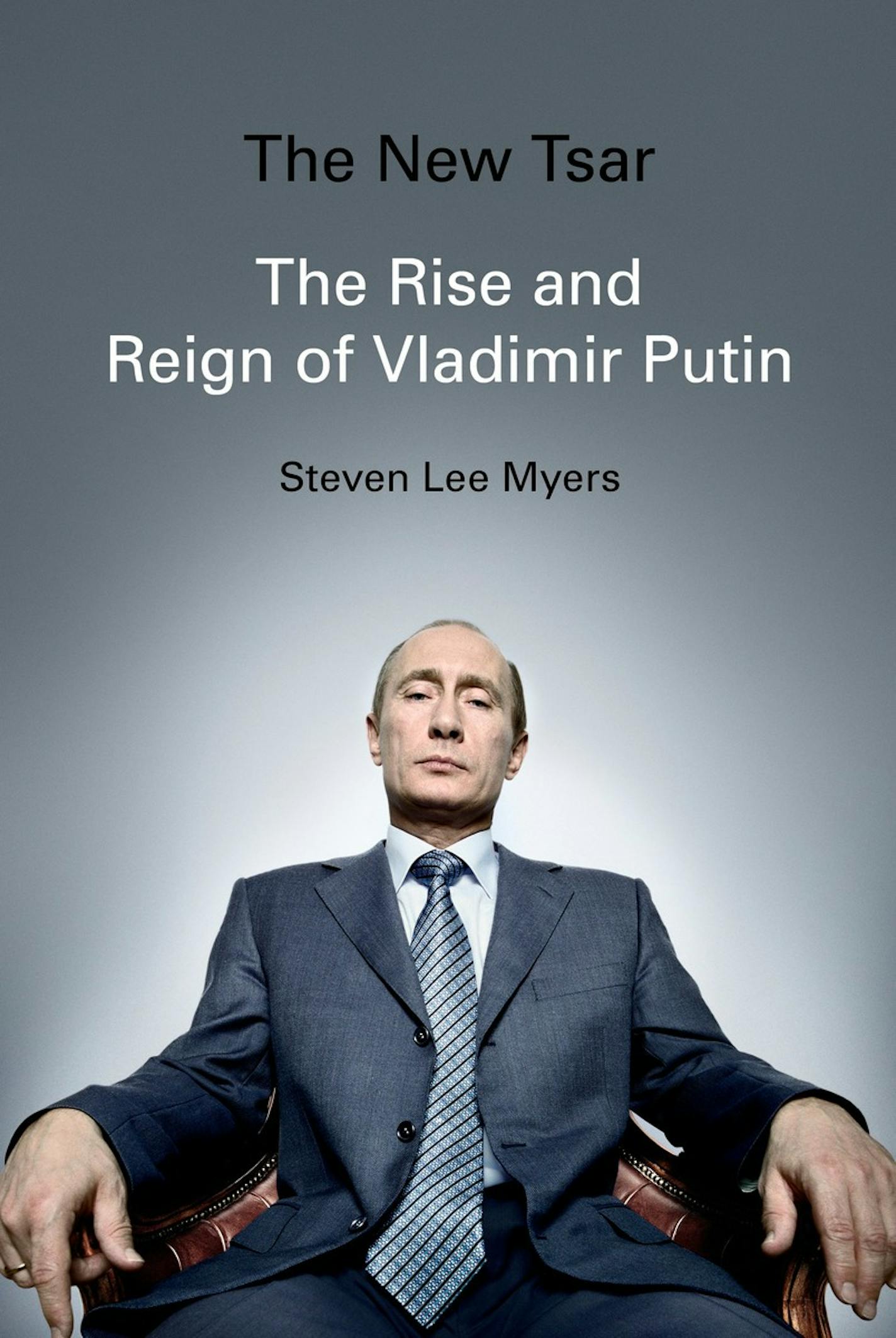 "The New Tsar: The Rise and Reign of Vladimir Putin," by Steven Lee Myers