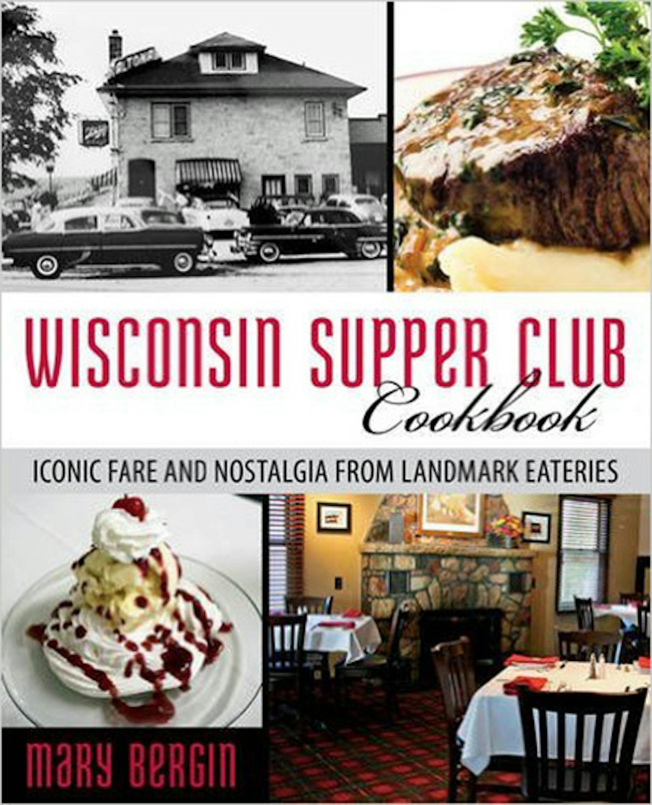 Wisconsin Supper Club Cookbook: Iconic Fare and Nostalia from Landmark Eateries, by Mary Bergin.