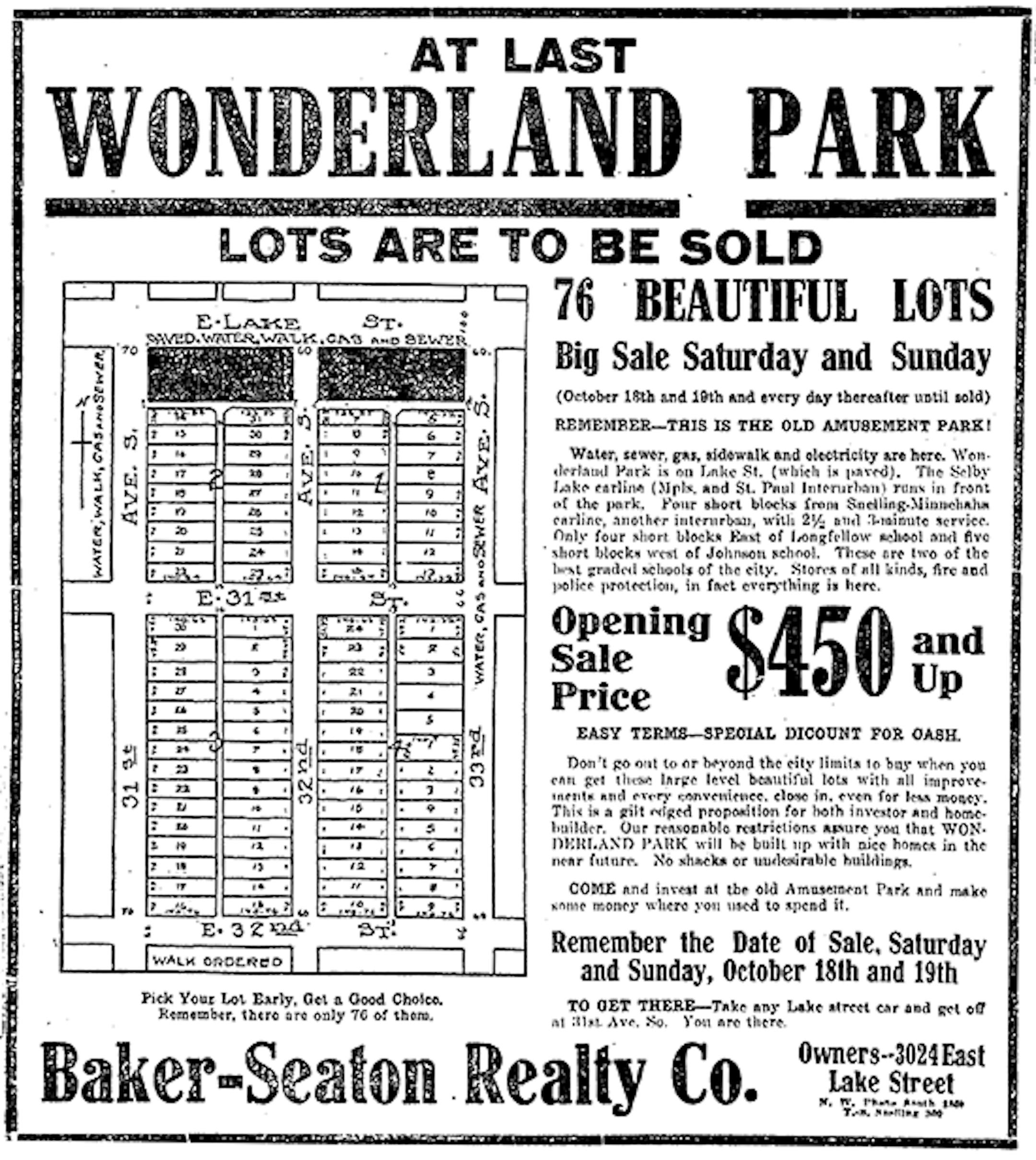 Wonderland Park opened in Minneapolis in 1905. By 1911, the amusement park had grown to 20 acres, 200-some buildings and a new boardwalk. But the land was apparently worth more than the revenue generated each year. The buildings were razed the following summer, and the land was divided into 99 residential lots and sold. This ad is from the Minneapolis Tribune dated Oct. 18, 1913.