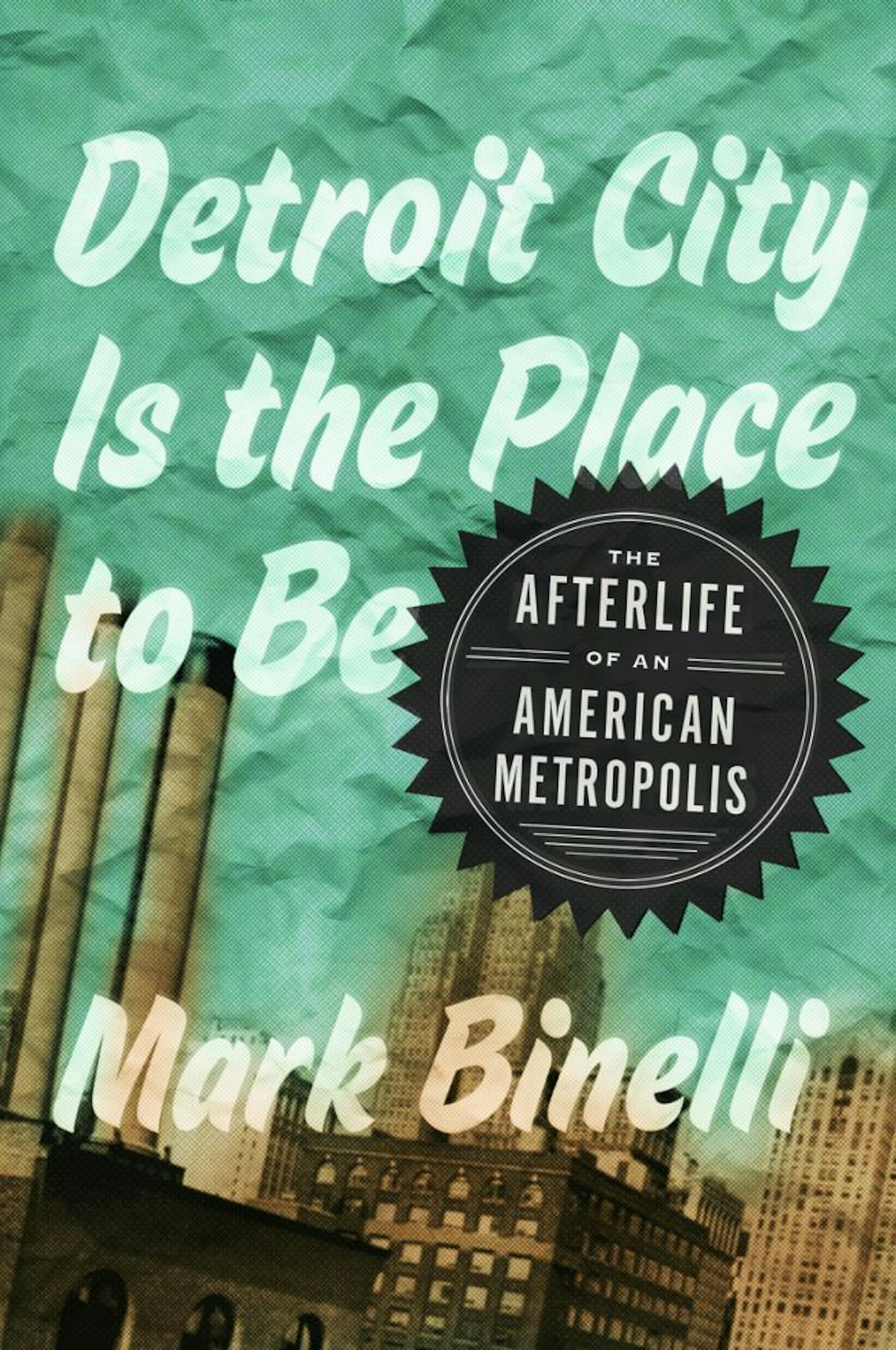 DETROIT CITY IS THE PLACE TO BE by Mark Binelli